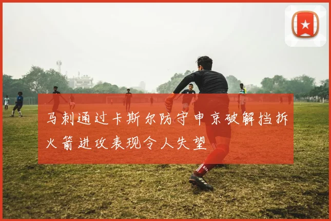 马刺通过卡斯尔防守申京破解挡拆火箭进攻表现令人失望