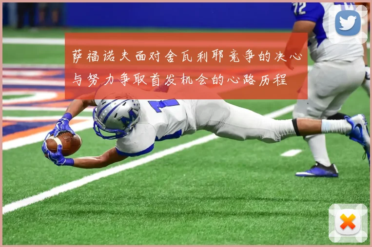 萨福诺夫面对舍瓦利耶竞争的决心与努力争取首发机会的心路历程